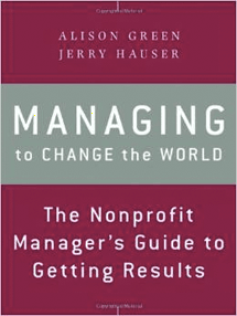 Managing to Change the World - The Nonprofit Manager's Guide to Getting Results