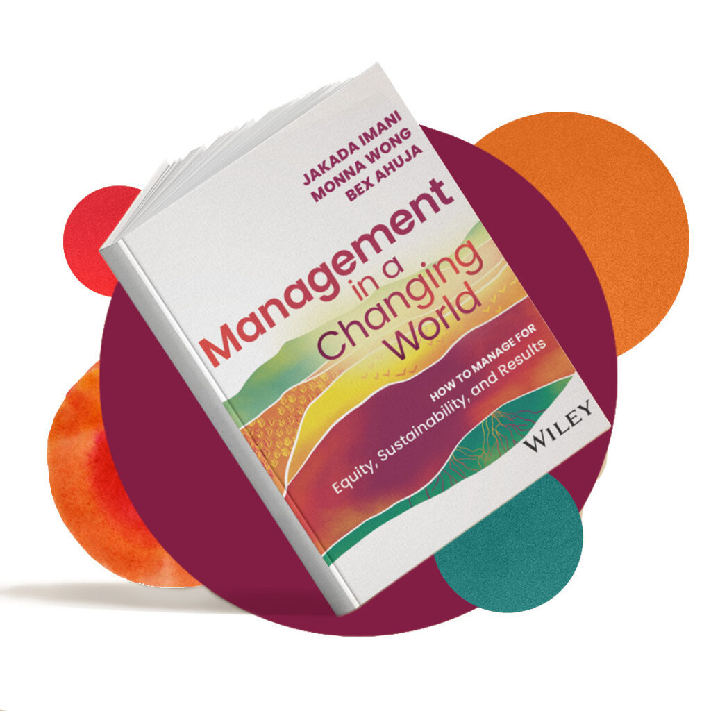Image of book cover. The title reads "Management in a Changing World: How to Manage for Equity, Sustainability, and Results." Authors are Jakada Imani, Monna Wong, and Bex Ahuja.